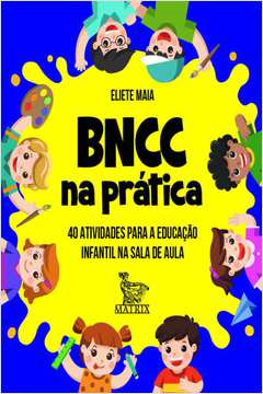 BNCC NA PRÁTICA 40 ATIVIDADES PARA A EDUCAÇÃO INFANTIL NA SALA DE AULA