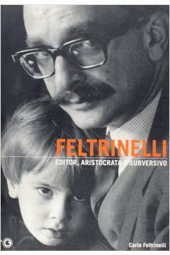 Feltrinelli- Editor, Aristocrata e Subversivo