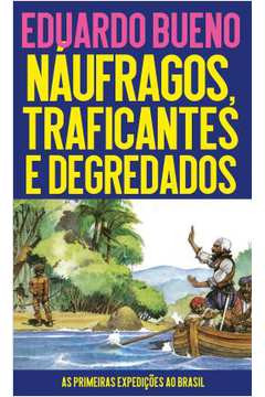 Naufragos, Traficantes E Degredados - As Primeiras Expedicoes Ao Brasil