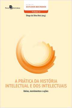 A Prática da História Intelectual e dos Intelectuais. Ideias, Movimentos e Ações