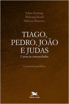 TIAGO, PEDRO, JOÃO E JUDAS - CARTAS ÀS COMUNIDADES - COMENTÁRIO-PARÁFRASE