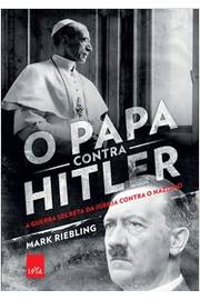 O Papa Contra Hilter: a Guerra Secreta da Igreja Contra o Nazismo