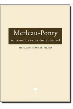 Merleau Ponty: Na Trama da Experiência Sensível