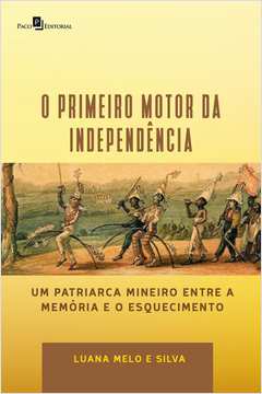O Primeiro Motor da Independência: um Patriarca Mineiro Entre a Memória e o Esquecimento