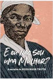 E Eu Não Sou uma Mulher? a Narrativa de Sojourner Truth