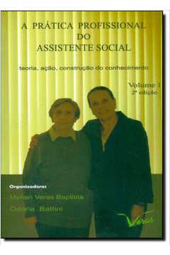 Prática Profissional do Assistente Social, A: Teoria, Ação, Construção do Conhecimento - Vol.1