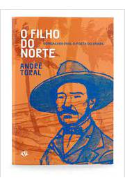 O Filho do Norte: Gonçalves Dias O Poeta do Brasil