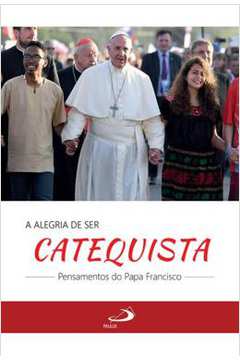 A Alegria De Ser Catequista - Pensamentos Do Papa Francisco