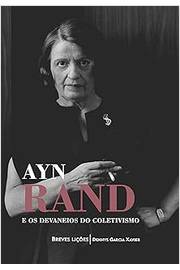 Ayn Rand e os Devaneios do Coletivismo Breves Lições