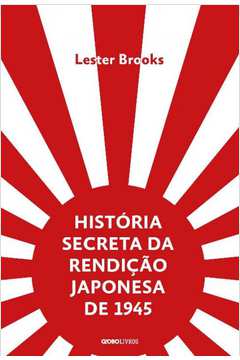 HISTÓRIA SECRETA DA RENDIÇÃO JAPONESA DE 1945 - FIM DE UM IMPÉRIO MILENAR