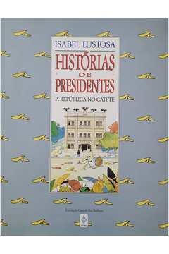 Histórias de Presidentes - a República no Catete