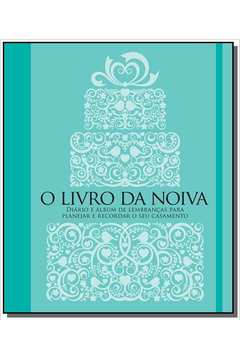 Livro da Noiva, O: Diário e Álbum de Lembrancas Para Planejar e Recordar o Seu Casamento