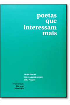 Poetas que Interessam Mais: Leituras da Poesia Portuguesa Pós - Pessoa