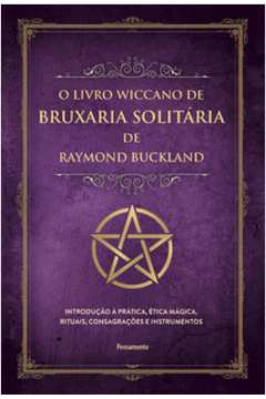 O livro wiccano de bruxaria solitária de Raymond buckland: introdução à prática, ética mágica, rituais, consagrações e instrume...