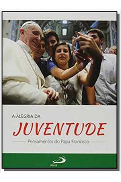 A alegria da Juventude - Pensamentos do Papa Francisco
