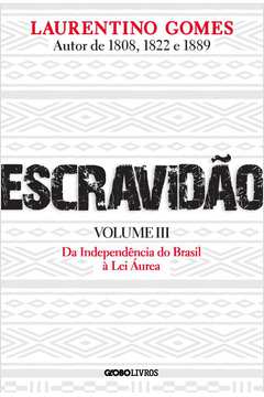 ESCRAVIDÃO - VOLUME 3 - DA INDEPENDÊNCIA DO BRASIL À LEI ÁUREA