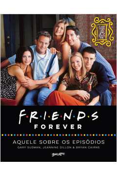 friends forever aquele sobre os episódios; o livro oficial dos 25 anos de friends