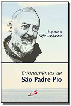 Superar o Sofrimento - Ensinamentos de São Padre Pio