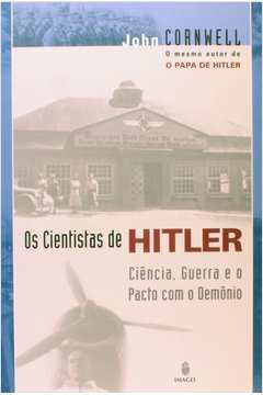 Os Cientistas de Hitler - Ciência Guerra e o Pacto Com o Demônio