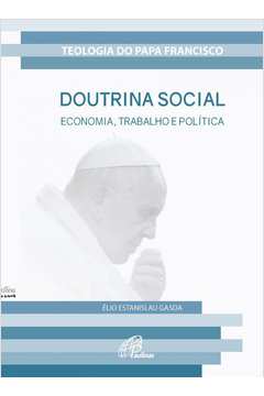 DOUTRINA SOCIAL - ECONOMIA, TRABALHO E POLÍTICA