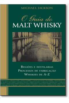 Guia do Malt Whisky, O: Regiões e Destilarias Processos de Fabricação Whiskies de A - Z