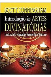 Introdução as Artes Divinatórias: Leitura do Passado Presente e Futu