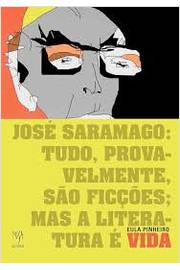 José Saramago Tudo Provavelmente São Ficções Mas a Literatura É Vida