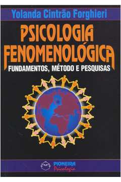 PSICOLOGIA FENOMENOLÓGICA FUNDAMETOS, MÉTODOS E PESQUISA
