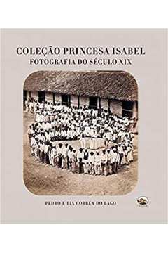 Coleção Princesa Isabel: Fotografia do Século XIX