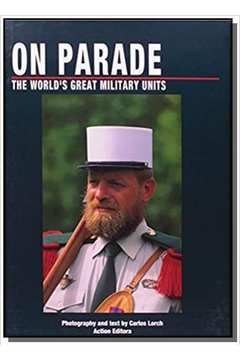 ON PARADE - THE WORLDS GREAT MILITARY UNITS