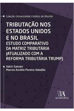 Tributação nos Estados Unidos e no Brasil -  Estudo comparativo da matriz tributária (atualizado com a reforma tributária Trump)