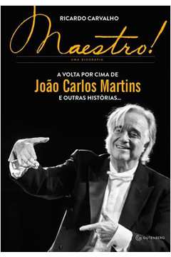 Maestro! a Volta por Cima de João Carlos Martins e Outras Histórias..