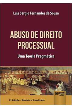 ABUSO DE DIREITO PROCESSUAL - UMA TEORIA PRAGMÁTICA