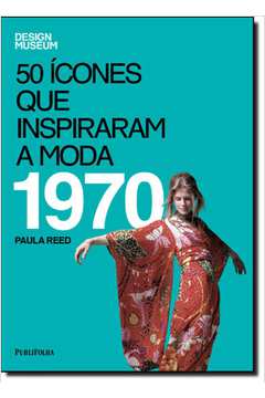 50 Ícones Que Inspiraram a Moda: 1970