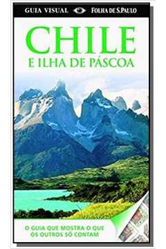 Guia Visual Chile e Ilha de Páscoa: O Guia Que Mostra o Que os Outros Só Contam