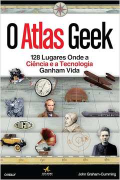 O Atlas Geek: 128 Lugares Onde a Ciencia e a Tecnologia Ganham Vida