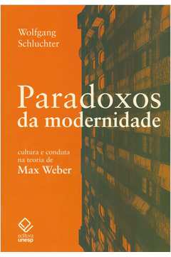 PARADOXOS DA MODERNIDADE - CULTURA E CONDUTA NA TEORIA DE MAX WEBER