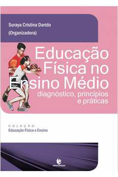 EDUCAÇÃO FÍSICA NO ENSINO MÉDIO - DIAGNÓSTICO PRINCÍPIOS E PRÁTICAS