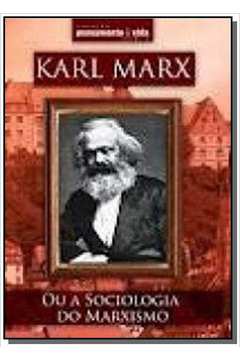 KARL MARX - OU A SOCIOLOGIA DO MARXISMO