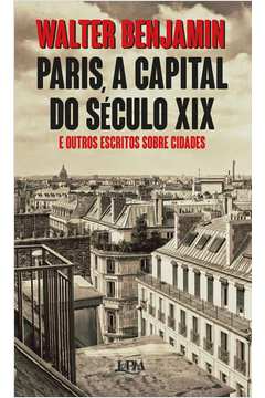 PARIS, A CAPITAL DO SÉCULO XIX E OUTROS ESCRITOS SOBRE CIDADES