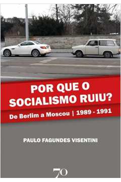 Por Que o Socialismo Ruiu? - De Berlim a Moscou 1989 A 1991