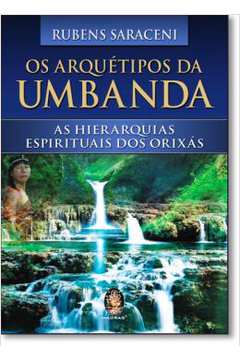 Os Arquetipos Da Umbanda: As Hierarquias Espirituais Dos Orixas