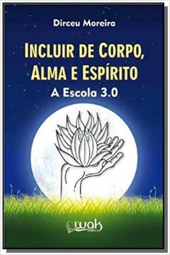 INCLUIR DE CORPO ALMA E ESPIRITO: A ESCOLA 3.0