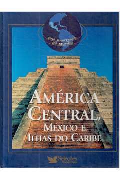 América Central México e Ilhas do Caribe - Guia Ilustrado do Mundo