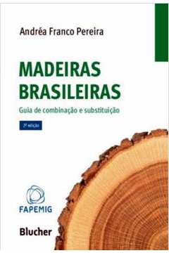 Madeiras Brasileiras - Guia De Combinacao E Substituicao - 2ª Ed