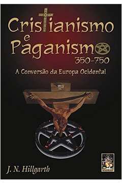 Cristianismo e Paganismo - 350-750: a Conversão da Europa Ocidental
