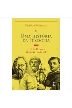 Uma história da filosofia - Vol. I - Grécia, Roma e filosofia medieval