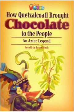 Our World 6 - Reader 3 - How Quetzalcoatl Brought Chocolate to the People: An Aztec Legend - 01Ed/14