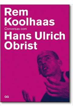 Rem Koolhaas: Conversas Com Hans Ulrich Obrist