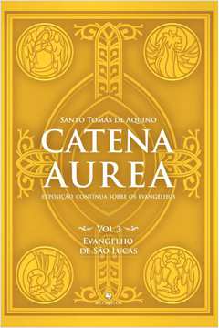 Catena Aurea - Vol. 3 - Evangelho De São Lucas